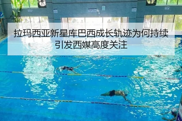 拉玛西亚新星库巴西成长轨迹为何持续引发西媒高度关注