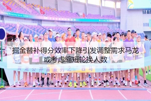 掘金替补得分效率下降引发调整需求马龙或考虑缩短轮换人数